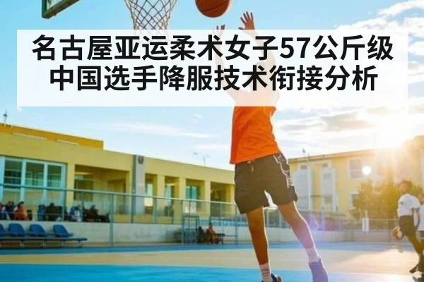 名古屋亚运柔术女子57公斤级中国选手降服技术衔接分析